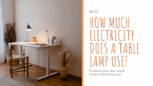 How Much Electricity Does a Table Lamp Use